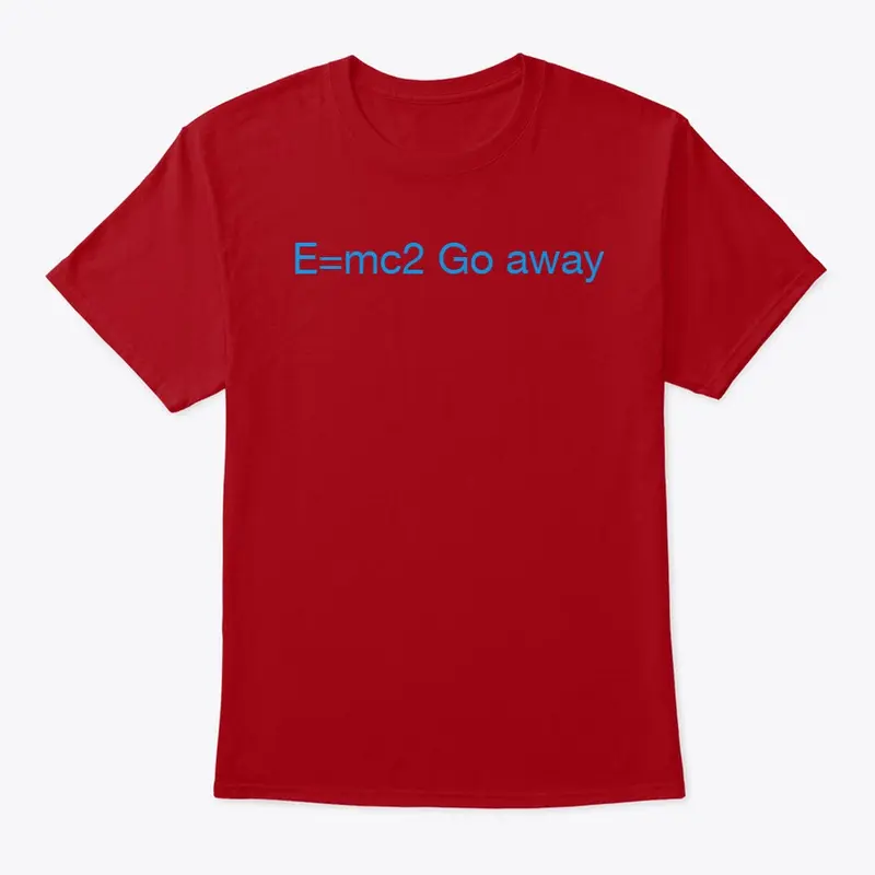 E=mc2 Go away