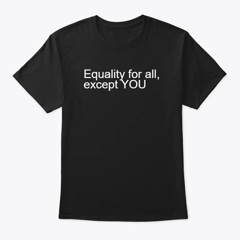 Equality for all, except YOU